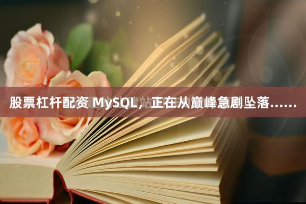 股票杠杆配资 MySQL，正在从巅峰急剧坠落......